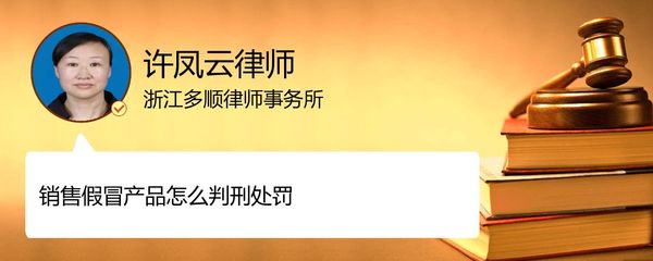 銷售假冒產品如何判刑處罰_麗水許鳳云律師_精彩語音_法妞